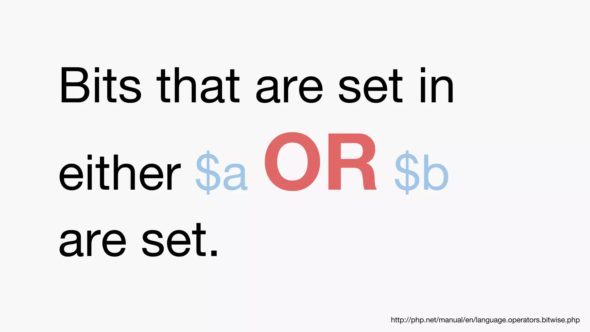 Bits that are set in
either $a OR $b
are set.
http://php.net/manual/en/language.operators.bitwise.php
 