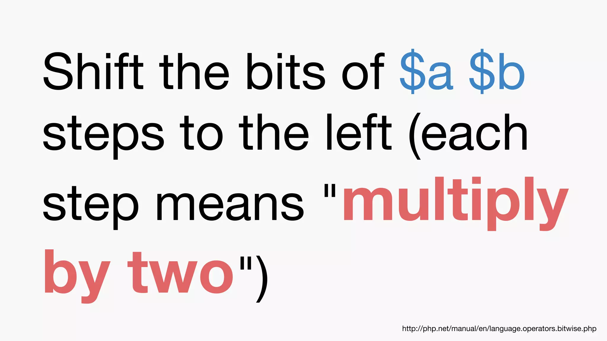 Shift the bits of $a $b
steps to the left (each
step means "multiply
by two")
http://php.net/manual/en/language.operators.bitwise.php
 