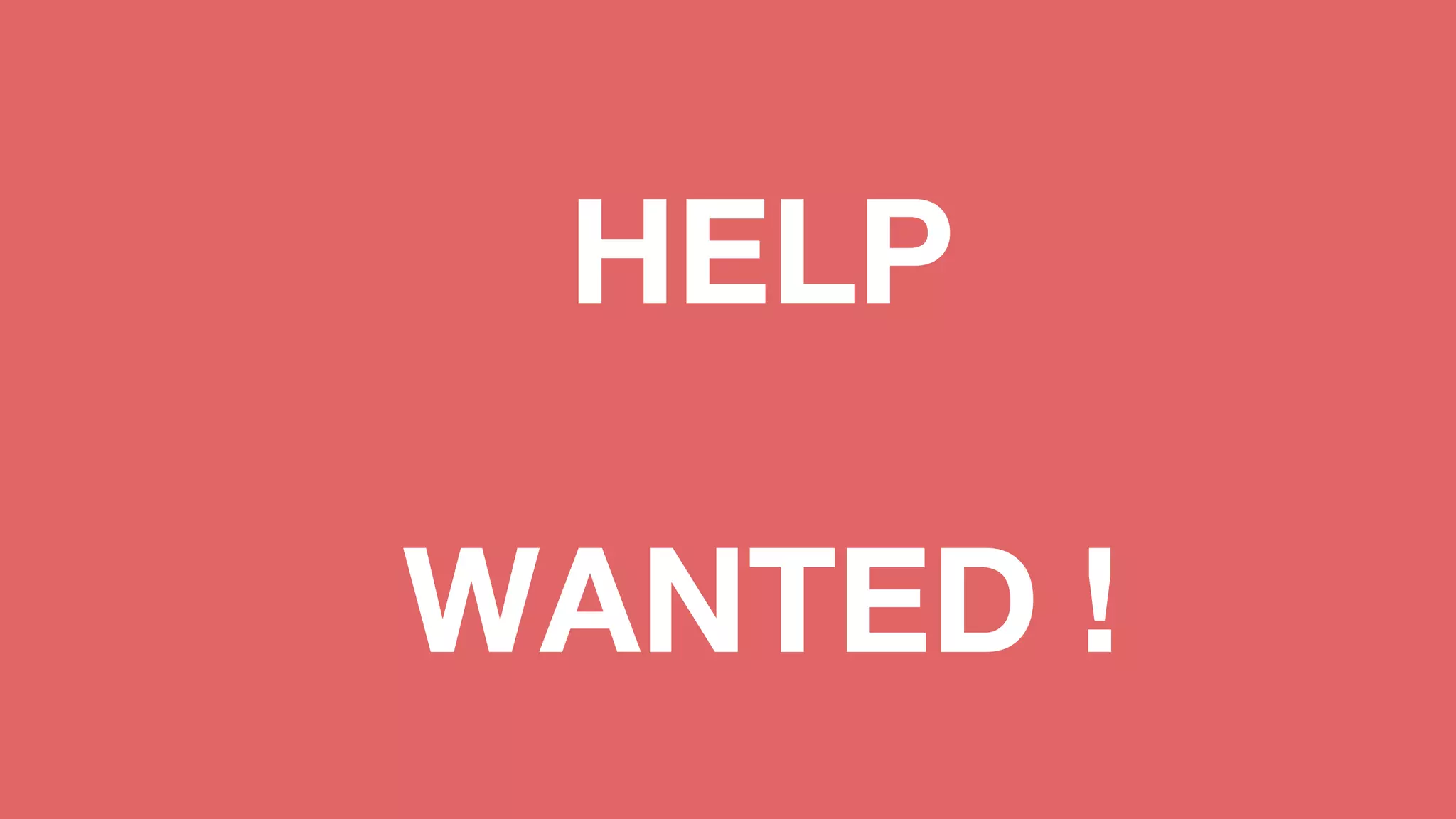 HELP
WANTED !
 