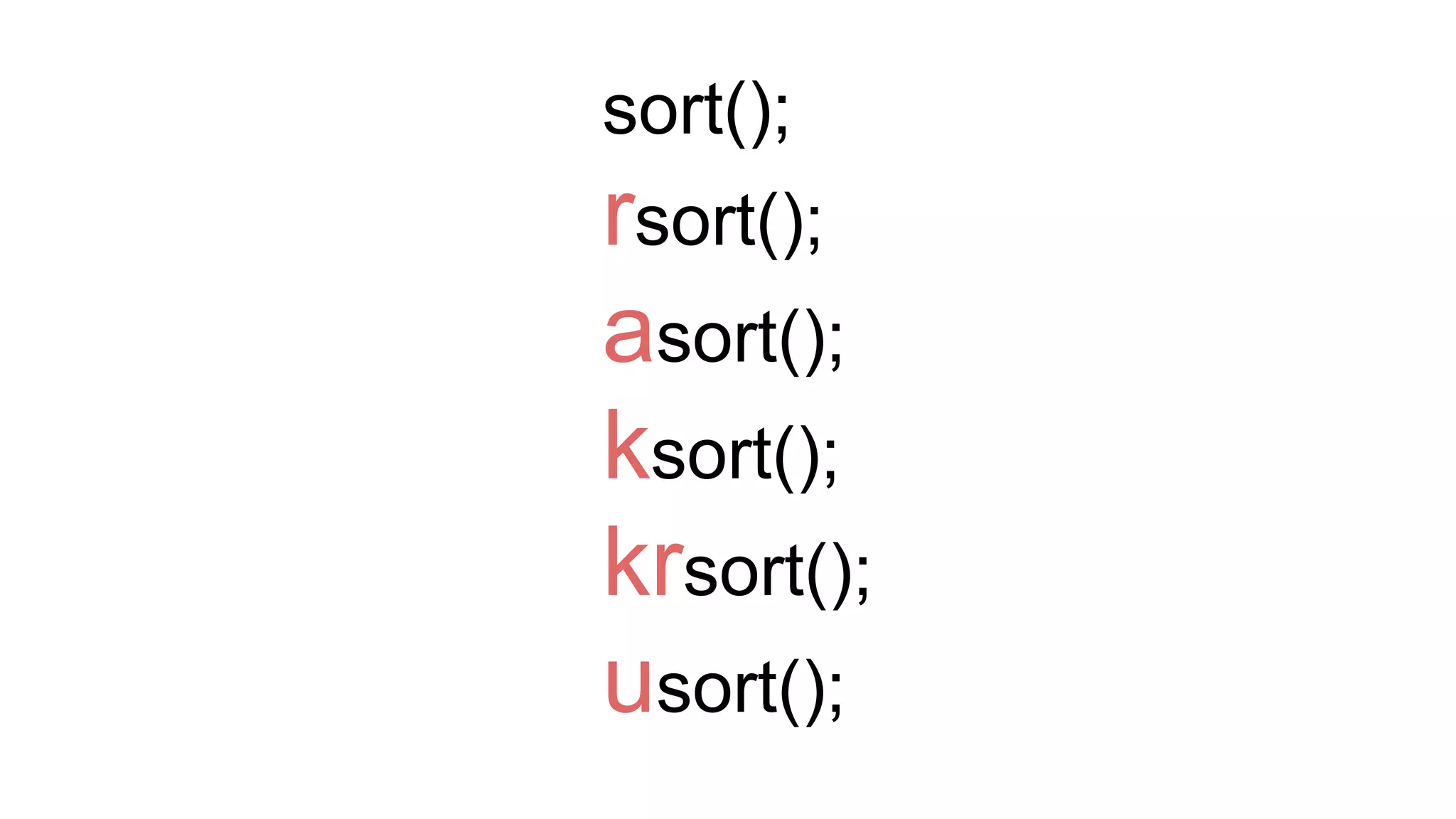 sort();
rsort();
asort();
ksort();
krsort();
usort();
 