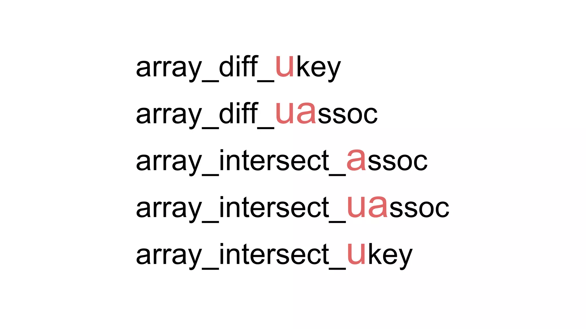 array_diff_ukey
array_diff_uassoc
array_​intersect_​assoc
array_​intersect_​uassoc
array_​intersect_​ukey
 