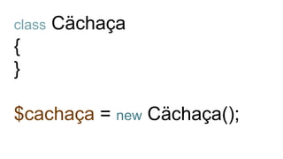 class Cächaça
{
}
$cachaça = new Cächaça();
 
