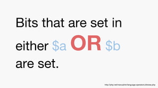 Bits that are set in
either $a OR $b
are set.
http://php.net/manual/en/language.operators.bitwise.php
 