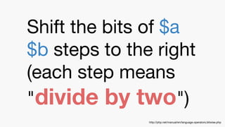 Shift the bits of $a
$b steps to the right
(each step means
"divide by two")
http://php.net/manual/en/language.operators.bitwise.php
 