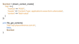 $context = stream_context_create([
'http' => [
'method' => 'POST',
'header' => 'Content-Type: application/x-www-form-urlencoded',
'content' => 'field=value'
]
]);
print file_get_contents(
'http://api.phpconference.com.br',
false,
$context
);
 