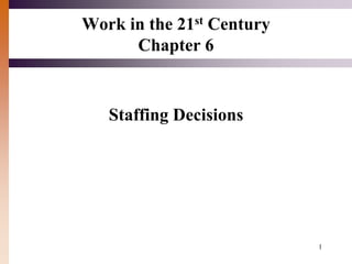 1
Work in the 21st Century
Chapter 6
Staffing Decisions
 
