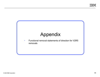 © 2023 IBM Corporation 60
Appendix
• Functional removal statements of direction for V2R5
removals
 