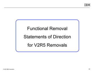 © 2023 IBM Corporation 61
Functional Removal
Statements of Direction
for V2R5 Removals
 