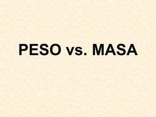 PESO vs. MASA
 