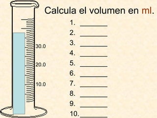 Calcula el volumen en ml.
1. _______
2. _______
3. _______
4. _______
5. _______
6. _______
7. _______
8. _______
9. _______
10._______
30.0
10.0
20.0
 