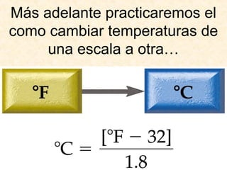 Más adelante practicaremos el
como cambiar temperaturas de
una escala a otra…
 