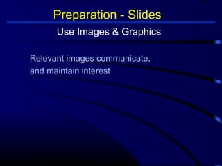 Preparation - Slides 
Use Images  Graphics 
Relevant images communicate, 
and maintain interest 
 