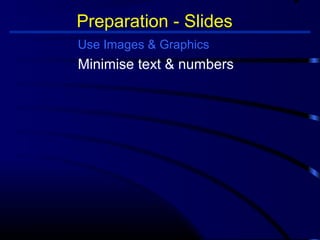 Preparation - Slides 
Use Images  Graphics 
Minimise text  numbers 
 