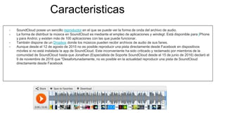 Caracteristicas
- SoundCloud posee un sencillo reproductor en el que se puede ver la forma de onda del archivo de audio.
-...