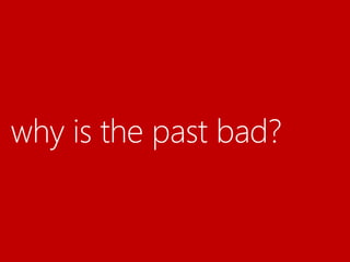 why is the past bad?
 