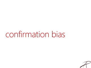 confirmation bias
 