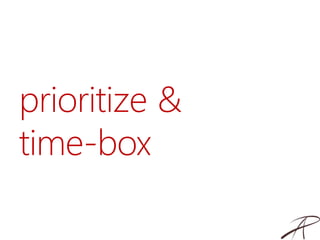 prioritize &
time-box
 