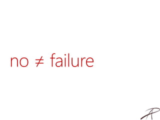 no ≠ failure
 