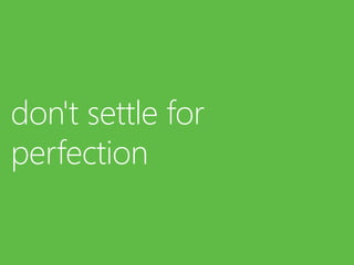 don't settle for
perfection
 
