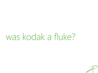 was kodak a fluke?
 