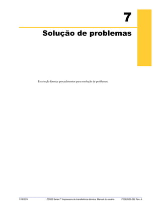 1/16/2014 ZD500 Series™ Impressora de transferência térmica Manual do usuário P1062653-092 Rev. A
7
Solução de problemas
Esta seção fornece procedimentos para resolução de problemas.
 