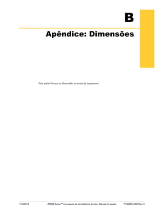 1/16/2014 ZD500 Series™ Impressora de transferência térmica Manual do usuário P1062653-092 Rev. A
B
Apêndice: Dimensões
Esta seção fornece as dimensões externas da impressora.
 