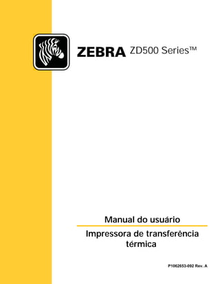 Manual do usuário
Impressora de transferência
térmica
ZD500 Series™
P1062653-092 Rev. A
 