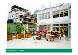 BIBLIOTECA PARQUE DE ROCINHA 
 