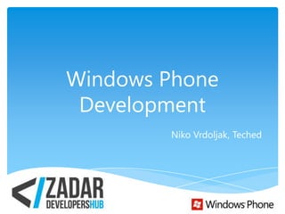 Windows Phone
 Development
        Niko Vrdoljak, Teched
 