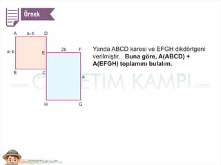Yanda ABCD karesi ve EFGH dikdörtgeni
verilmiştir. Buna göre, A(ABCD) +
A(EFGH) toplamını bulalım.
 