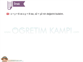 x + y = 6 ve x.y = 8 ise, x2 + y2 nin değerini bulalım.
 