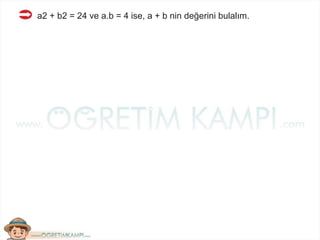 a2 + b2 = 24 ve a.b = 4 ise, a + b nin değerini bulalım.
 