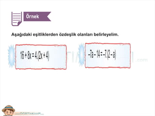 Aşağıdaki eşitliklerden özdeşlik olanları belirleyelim.
 