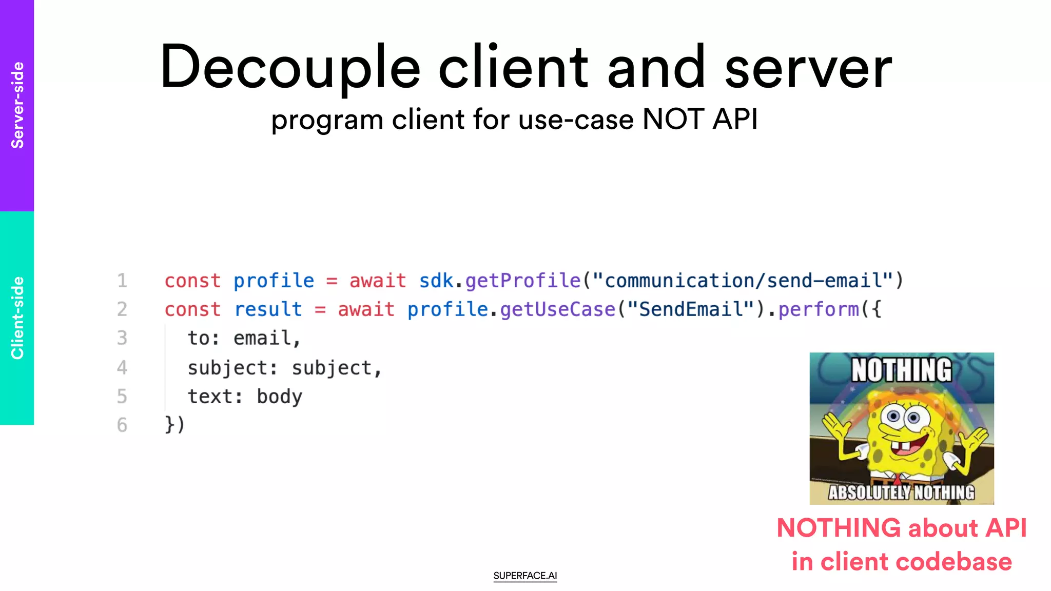 Decouple client and server
Server-side
Client-side
program client for use-case NOT API
SUPERFACE.AI
NOTHING about API
in client codebase
 