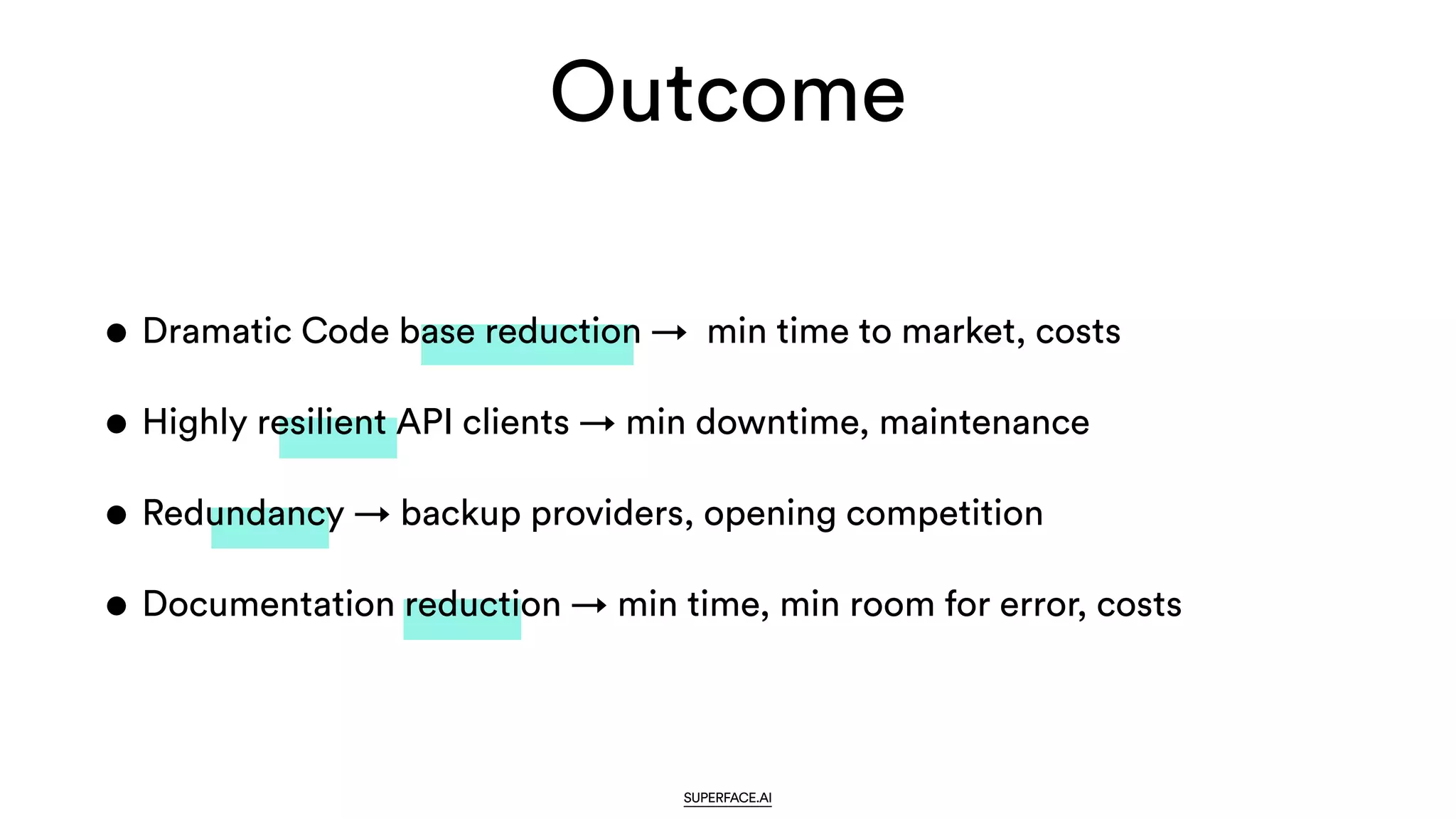 Outcome
SUPERFACE.AI
• Dramatic Code base reduction → min time to market, costs


• Highly resilient API clients → min downtime, maintenance


• Redundancy → backup providers, opening competition


• Documentation reduction → min time, min room for error, costs
 