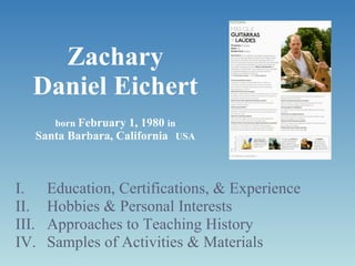 Zachary Daniel Eichert   born  February 1, 1980  in Santa Barbara, California   USA ,[object Object],[object Object],[object Object],[object Object]