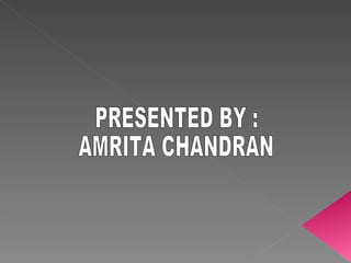 PRESENTED BY : AMRITA CHANDRAN 