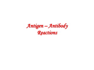 Antigen – Antibody
Reactions
 