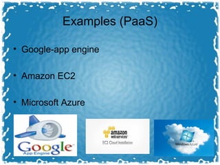 Examples (PaaS)
• Google-app engine
• Amazon EC2
• Microsoft Azure
 