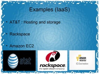 Examples (IaaS)
• AT&T : Hosting and storage
• Rackspace
• Amazon EC2
 