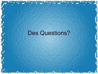 Des Questions?
 