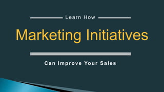 Can Improve Your Sales
Learn How
Marketing Initiatives
 