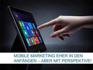 MOBILE MARKETING EHER IN DEN
ANFÄNGEN – ABER MIT PERSPEKTIVE!
 