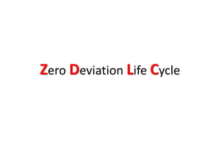 Zero Deviation Life Cycle
 