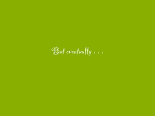 But eventually 
 