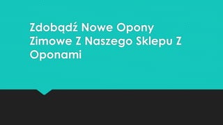 Zdobądź Nowe Opony
Zimowe Z Naszego Sklepu Z
Oponami
 