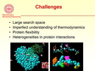 Bioinformatics
Biomedical Engineering
• Large search space
• Imperfect understanding of thermodynamics
• Protein flexibility
• Heterogeneities in protein interactions
Challenges
 
