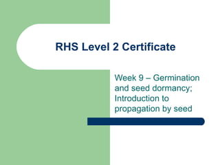 RHS Level 2 Certificate Week 9 – Germination and seed dormancy; Introduction to propagation by seed 