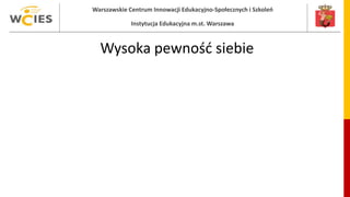 Warszawskie Centrum Innowacji Edukacyjno-Społecznych i Szkoleń
Instytucja Edukacyjna m.st. Warszawa
Wysoka pewność siebie
 