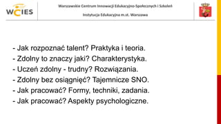 Warszawskie Centrum Innowacji Edukacyjno-Społecznych i Szkoleń
Instytucja Edukacyjna m.st. Warszawa
- Jak rozpoznać talent...